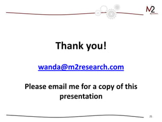 Thank you!
    wanda@m2research.com

Please email me for a copy of this
         presentation

                                     21
 