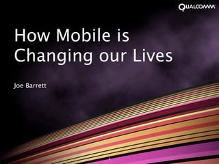 How Mobile is
Changing our Lives
Joe Barrett




              1
 