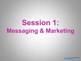 Session 1:
Messaging & Marketing
 