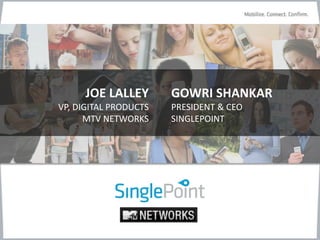 GOWRI SHANKAR
PRESIDENT & CEO
SINGLEPOINT
JOE LALLEY
VP, DIGITAL PRODUCTS
MTV NETWORKS
 