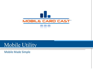 Mobile Made Simple
Mobile Utility
 