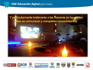 Yparticularmente irrelevante a las maneras en las cuales
ellos se comunican y comparten conocimientos
 