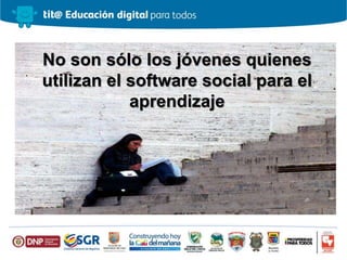 No son sólo los jóvenes quienes
utilizan el software social para el
aprendizaje
 