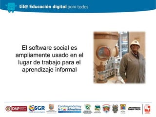 El software social es
ampliamente usado en el
lugar de trabajo para el
aprendizaje informal
 