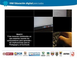 Web2.0
Y las maneras cambiantes en
que estamos usando los
computadores para aprender -
las implicaciones para la
Pedagogía y el Currículo
 