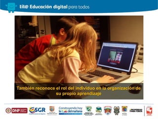 También reconoce el rol del individuo en la organización de
su propio aprendizaje
 