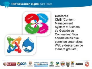 Gestores
CMS (Content
Management
System = Sistema
de Gestión de
Contenidos) Son
herramientas que
permiten crear sitios
Web y descargan de
manera gratuita.
 