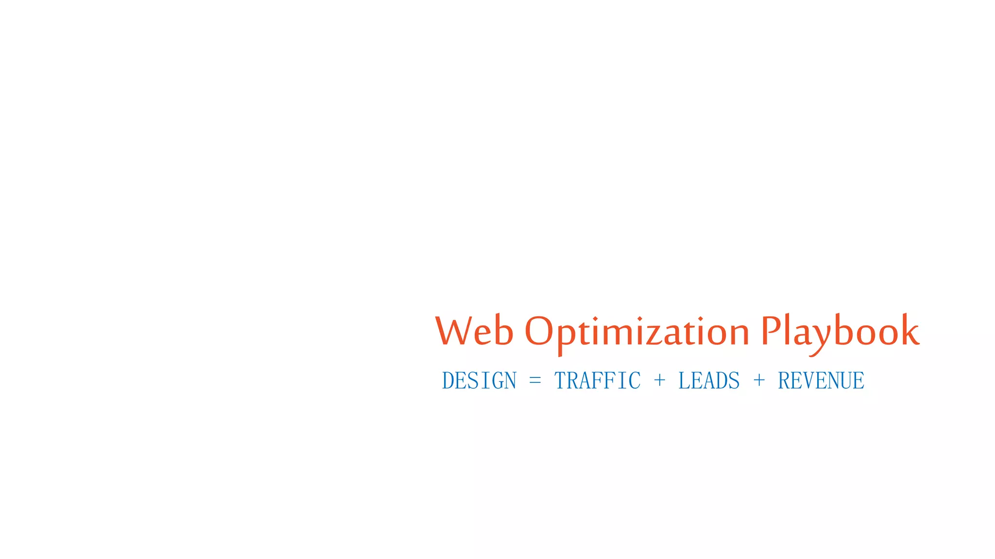 WebOptimization Playbook
DESIGN = TRAFFIC + LEADS + REVENUE
 