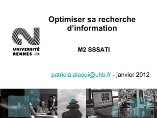 Optimiser sa recherche d’information M2 SSSATI patricia.alaoui @ uhb.fr  - janvier 2012 