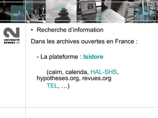 Recherche d’information Dans les archives ouvertes en France :  - La plateforme :  Isidore   (cairn, calenda,  HAL-SHS ,  hypotheses.org, revues.org  TEL , …) 