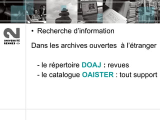 Recherche d’information Dans les archives ouvertes  à l’étranger  - le répertoire  DOAJ   :   revues   - le catalogue  OAISTER  : tout support 