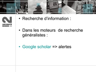 Recherche d’information :  Dans les moteurs  de recherche généralistes :  Google   scholar   => alertes 