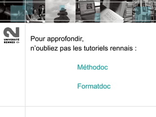 Pour approfondir,  n’oubliez pas les tutoriels rennais :  Méthodoc Formatdoc 