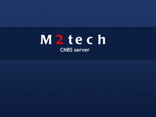M 2 te c h
  CNBS server
 