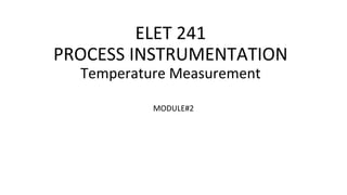 ELET 241
PROCESS INSTRUMENTATION
Temperature Measurement
MODULE#2
 