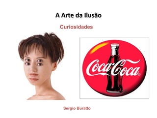 A Arte da IlusãoA Arte da Ilusão
Sergio Buratto
Curiosidades
 