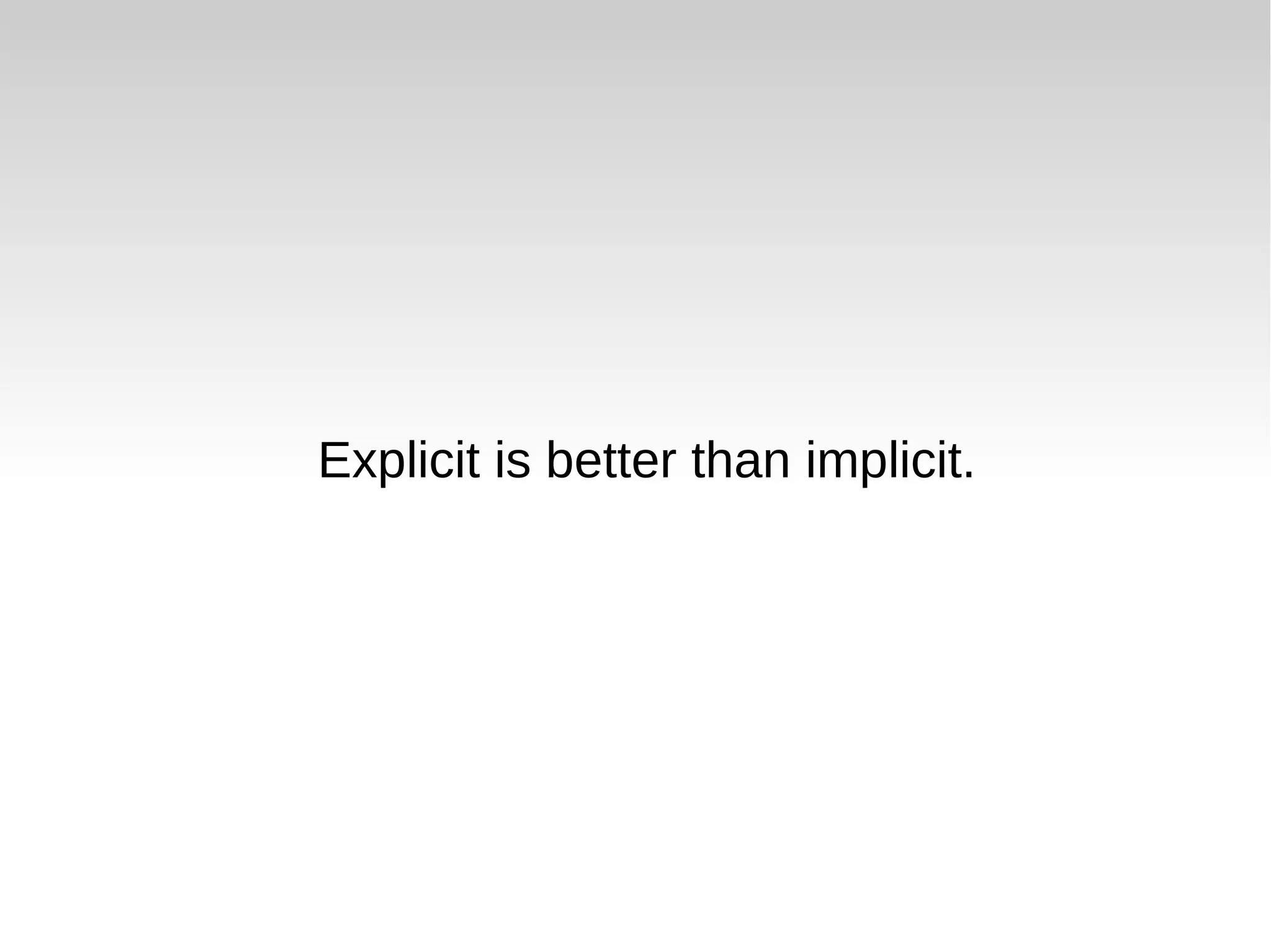 Explicit is better than implicit.
 