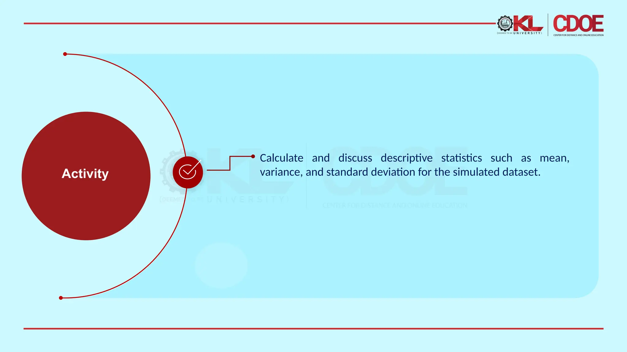 Activity
Calculate and discuss descriptive statistics such as mean,
variance, and standard deviation for the simulated dataset.
 