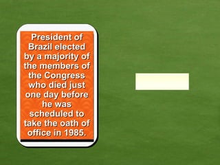 President of Brazil elected by a majority of the members of the Congress who died just one day before he was scheduled to take the oath of office in 1985. 
