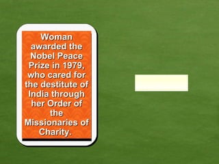 Woman awarded the Nobel Peace Prize in 1979, who cared for the destitute of India through her Order of the Missionaries of Charity.  