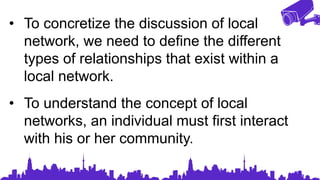 • To concretize the discussion of local
network, we need to define the different
types of relationships that exist within ...