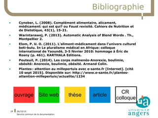 26/10/15
Service commun de la documentation
24
Bibliographie
• Cynober, L. (2008). Complément alimentaire, alicament,
médi...