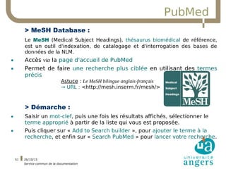 26/10/15
Service commun de la documentation
51
PubMed
> MeSH Database :
Le MeSH (Medical Subject Headings), thésaurus biom...