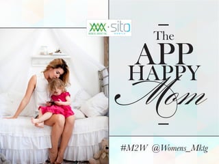 The
APP
Mom
HAPPY
#M2W @Womens_Mktg
 