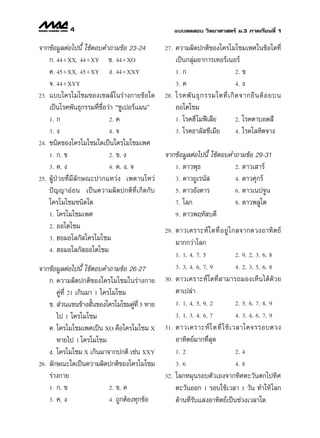 4                                           ·∫∫∑¥ Õ∫ «‘∑¬“»“ µ√å ¡.3 ¿“§‡√’¬π∑’Ë 1

®“°¢âÕ¡Ÿ≈µàÕ‰ªπ’È „™âµÕ∫§”∂“¡¢âÕ 23-24             27.   §«“¡º‘¥ª°µ‘¢Õß‚§√‚¡‚´¡‡æ»„π¢âÕ„¥∑’Ë
    °. 44 XX, 44 XY ¢. 44 XO                             ‡ªìπ°≈ÿà¡Õ“°“√‡∑Õ√å‡πÕ√å
    §. 45 XX, 45 XY ß. 44 XXY                            1. °                       2. ¢

    ®. 44 XYY                                            3. §                       4. ß
23. ·∫∫‚§√‚¡‚´¡¢Õß‡´≈≈å „π√à“ß°“¬¢âÕ„¥             28.   ‚√§æ— π ∏ÿ ° √√¡„¥∑’Ë ‡ °‘ ¥ ®“°¬’ π ¥â Õ ¬∫π
    ‡ªìπ‚√§æ—π∏ÿ°√√¡∑’Ë™◊ËÕ«à“ ç´Ÿ‡ªÕ√å·¡πé              ÕÕ‚µ‚´¡
    1. °                         2. §                    1. ‚√§Œ’ ‚¡øï‡≈’¬          2. ‚√§µ“∫Õ¥ ’
    3. ß                         4. ®                    3. ‚√§∏“≈— ´’‡¡’¬          4. ‚√§‚≈À‘µ®“ß
24. ™π‘¥¢Õß‚§√‚¡‚´¡„¥‡ªìπ‚§√‚¡‚´¡‡æ»

    1. °, ¢                      2. ¢, ß           ®“°¢âÕ¡Ÿ≈µàÕ‰ªπ’È „™âµÕ∫§”∂“¡¢âÕ 29-31
    3. §, ß                      4. §, ß, ®           1. ¥“«æÿ∏              2. ¥“«‡ “√å
25. ºŸâ ªÉ « ¬∑’Ë ¡’ ≈— ° …≥–ª“°·À«à ß ‡æ¥“π‚À«à      3. ¥“«¬Ÿ‡√π—           4. ¥“«»ÿ°√å

    ªí≠≠“ÕàÕπ ‡ªìπ§«“¡º‘¥ª°µ‘∑’Ë‡°‘¥°—∫               5. ¥“«Õ—ß§“√           6. ¥“«‡πª®Ÿπ
    ‚§√‚¡‚´¡™π‘¥„¥                                    7. ‚≈°                 8. ¥“«æ≈Ÿ‚µ
    1. ‚§√‚¡‚´¡‡æ»                                    9. ¥“«æƒÀ— ∫¥’

    2. ÕÕ‚µ‚´¡
                                                   29.   ¥“«‡§√“–Àå „ ¥∑’Ë Õ ¬Ÿà ‰ °≈®“°¥«ßÕ“∑‘ µ ¬å
    3. ŒÕ¡Õ‚≈°— ‚§√‚¡‚´¡
                                                         ¡“°°«à“‚≈°
    4. ŒÕ¡Õ‚≈°— ÕÕ‚µ‚´¡
                                                         1. 1, 4, 7, 5              2. 9, 2, 3, 6, 8

®“°¢âÕ¡Ÿ≈µàÕ‰ªπ’È „™âµÕ∫§”∂“¡¢âÕ 26-27                   3. 3, 4, 6, 7, 9           4. 2, 3, 5, 6, 8

    °. §«“¡º‘¥ª°µ‘¢Õß‚§√‚¡‚´¡„π√à“ß°“¬             30.   ¥“«‡§√“–Àå „¥∑’Ë “¡“√∂¡Õß‡ÀÁπ‰¥â¥â«¬
       §Ÿà∑’Ë 21 ‡°‘π¡“ 1 ‚§√‚¡‚´¡                       µ“‡ª≈à“
    ¢.  à«π·¢π¢â“ß —π¢Õß‚§√‚¡‚´¡§Ÿ∑’Ë 5 À“¬
                       È               à                 1. 1, 4, 5, 9, 2           2. 5, 6, 7, 8, 9

       ‰ª 1 ‚§√‚¡‚´¡                                     3. 1, 3, 4, 6, 7           4. 3, 4, 6, 7, 9

    §. ‚§√‚¡‚´¡‡æ»‡ªìπ XO §◊Õ‚§√‚¡‚´¡ X            31.   ¥“«‡§√“–Àå „ ¥∑’Ë „ ™â ‡ «≈“‚§®√√Õ∫¥«ß
       À“¬‰ª 1 ‚§√‚¡‚´¡                                  Õ“∑‘µ¬å¡“°∑’Ë ÿ¥
    ß. ‚§√‚¡‚´¡ X ‡°‘π¡“®“°ª°µ‘ ‡™àπ XXY                 1. 2                     2. 4

26. ≈—°…≥–„¥‡ªìπ§«“¡º‘¥ª°µ‘¢Õß‚§√‚¡‚´¡                   3. 6                     4. 8

    √à“ß°“¬                                        32.   ‚≈°À¡ÿπ√Õ∫µ—«‡Õß®“°∑‘»µ–«—πµ°‰ª∑‘»
    1. °, ¢                  2. ¢, §                     µ–«—πÕÕ° 1 √Õ∫„™â‡«≈“ 1 «—π ∑”„Àâ ‚≈°
    3. §, ß                  4. ∂Ÿ°µâÕß∑ÿ°¢âÕ            ¥â“π∑’Ë√—∫· ßÕ“∑‘µ¬å‡ªìπ™à«ß‡«≈“„¥
 