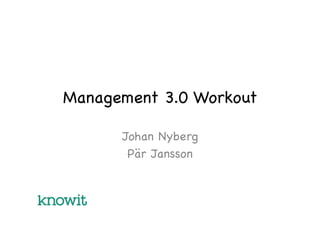 Management 3.0 Workout
Johan Nyberg
Pär Jansson

 