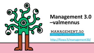 Management 3.0
–valmennus
http://flowa.fi/management30/
 