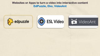 Websites or Apps to turn a video into interactive content
EdPuzzle, Eko, VideoAnt
 