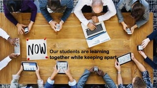 Our students are learning
together while keeping apart.
 