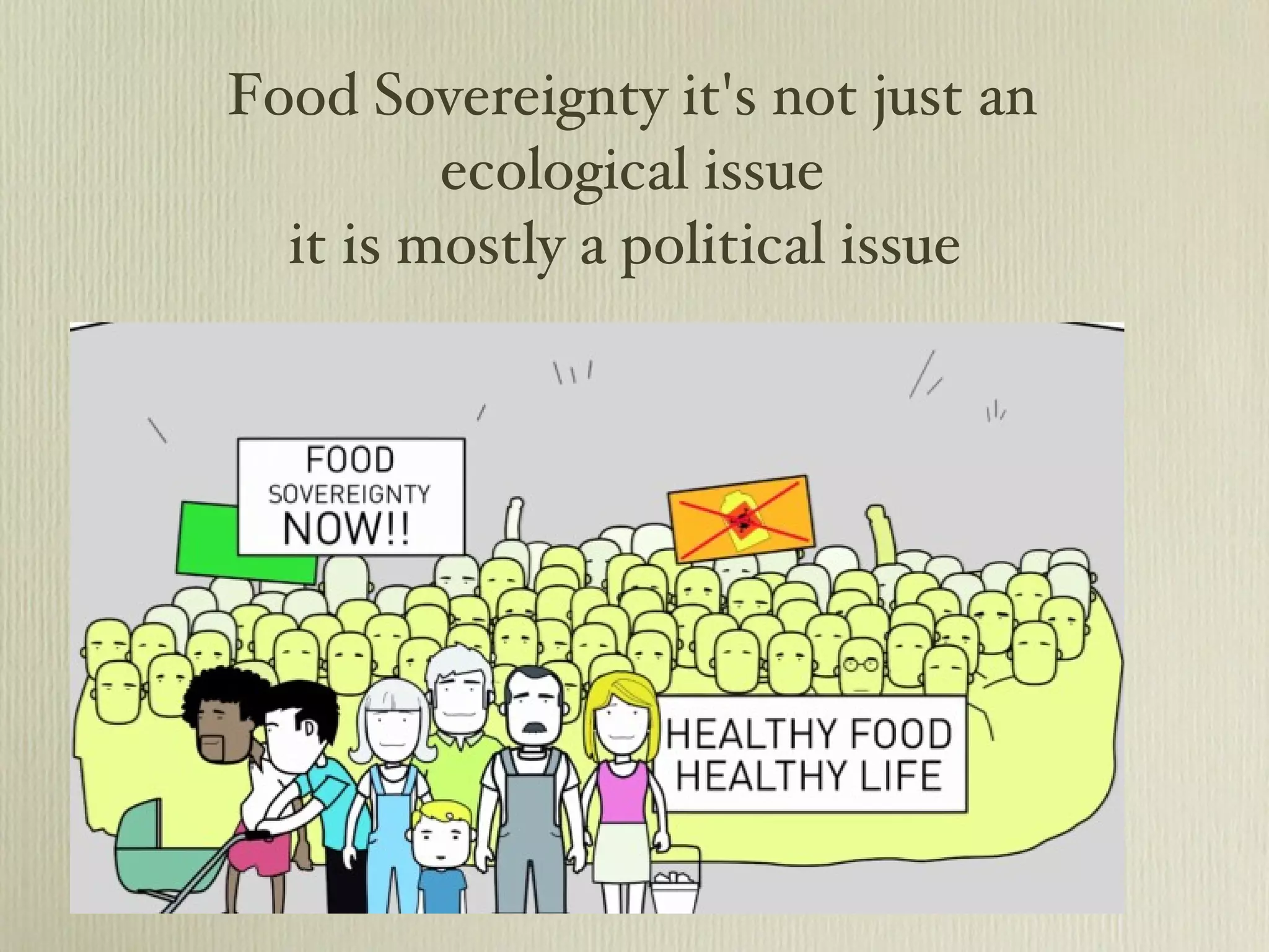 Food Sovereignty it's not just an ecological issue it is mostly a political issue  