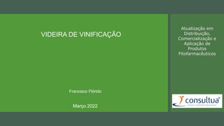 VIDEIRA DE VINIFICAÇÃO
Francisco Flórido
Março 2022 .
Atualização em
Distribuição,
Comercialização e
Aplicação de
Produtos
Fitofarmacêuticos
 