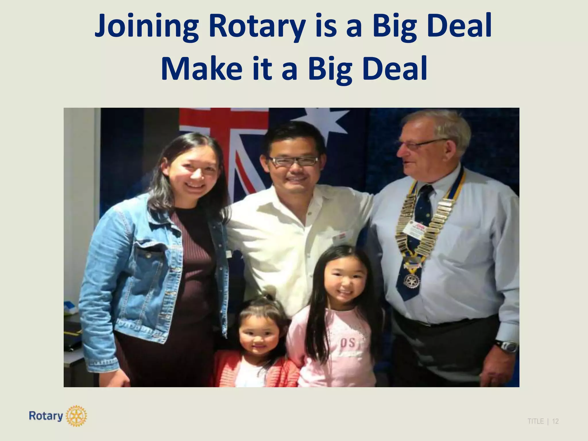TITLE | 12
Joining Rotary is a Big Deal
Make it a Big Deal
 