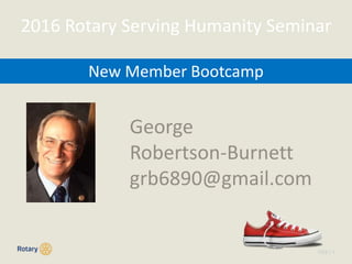 TITLE | 1
New Member Bootcamp
2016 Rotary Serving Humanity Seminar
George
Robertson-Burnett
grb6890@gmail.com
 