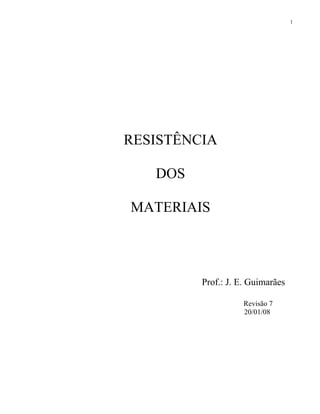 1
RESISTÊNCIA
DOS
MATERIAIS
Prof.: J. E. Guimarães
Revisão 7
20/01/08
 