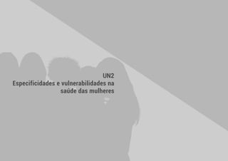 UN2
Especificidades e vulnerabilidades na
saúde das mulheres
 