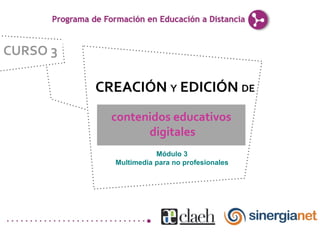 CURSO 3

          CREACIÓN Y EDICIÓN DE
            contenidos educativos
                  digitales
                       Módulo 3
            Multimedia para no profesionales
 