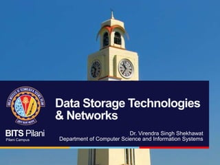 BITS Pilani
Pilani Campus
Data Storage Technologies
& Networks
Dr. Virendra Singh Shekhawat
Department of Computer Science and Information Systems
 