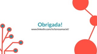 Obrigada!
www.linkedin.com/in/teresamaciel/
 