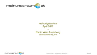 Radio Wien - Anziehung - April 2017 Seite 1
meinungsraum.at
April 2017
-
Radio Wien Anziehung
Studiennummer: M_3011
 