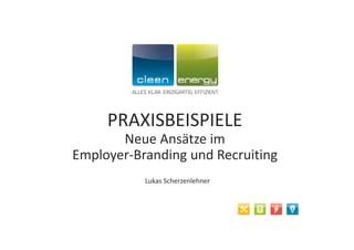 PRAXISBEISPIELE
Neue Ansätze im
Employer-Branding und Recruiting
Lukas Scherzenlehner
 