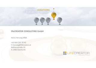 lifeCREATOR CONSULTING GmbH
Heinz Herczeg MBA
+43 664 201 70 43
h.herczeg@lifecreator.at
Rathausstraße 19
A-2490 Ebenfurth
KONTAKT
 