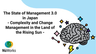 The State of Management 3.0
in Japan
- Complexity and Change
Management in the Land of
the Rising Sun -
 
