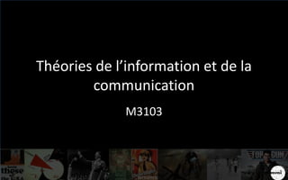 Théories de l’information et de la
communication
M3103
 
