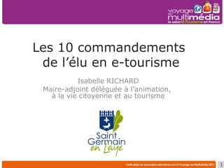 Les 10 commandements  de l’élu en e-tourisme Isabelle RICHARD Maire-adjoint déléguée à l’animation,  à la vie citoyenne et au tourisme 