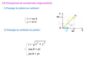 VIII Changement de coordonnées (trigonométrie)
1) Passage du polaire au cartésien:
2) Passage du cartésien au polaire :
 
