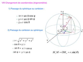VIII Changement de coordonnées (trigonométrie)
2) Passage du cartésien au sphérique:
1) Passage du sphérique au cartésien :
)
sin(
. 
r
OM
M
M o
z 

 